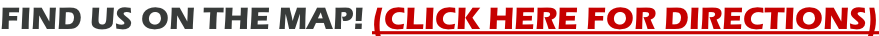 FIND US ON THE MAP! (CLICK HERE FOR DIRECTIONS)